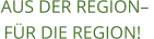 AUS DER REGION–  FÜR DIE REGION!